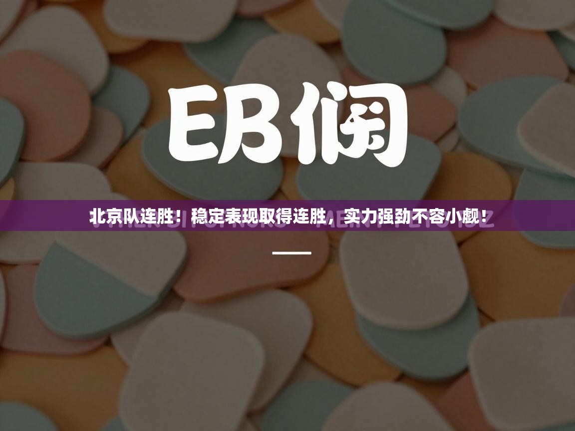 北京队连胜!稳定表现取得连胜,实力强劲不容小觑! 第2张